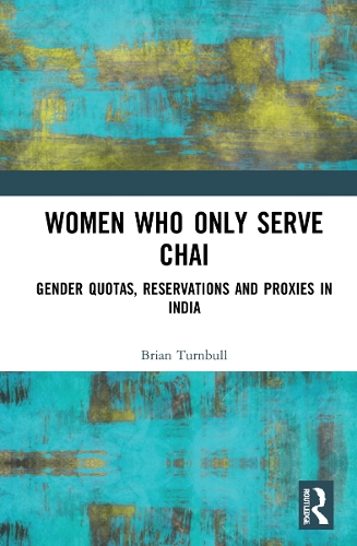 Women Who Only Serve Chai: Gender Quotas, Reservations and Proxies in India.