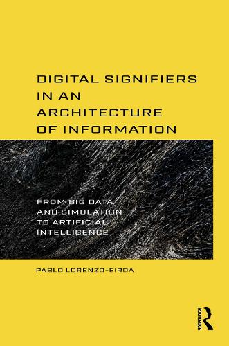 Digital Signifiers in an Architecture of Information: From Big Data and Simulation to Artificial Intelligence.