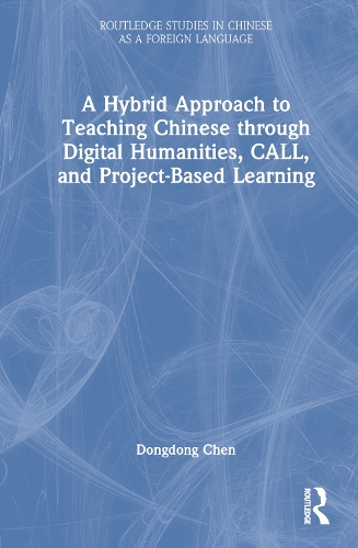 A Hybrid Approach to Teaching Chinese through Digital Humanities, CALL, and Project-Based Learning.