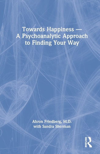 Towards Happiness - A Psychoanalytic Approach to Finding Your Way.