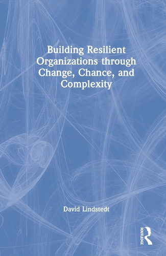 Building Resilient Organizations through Change, Chance, and Complexity.