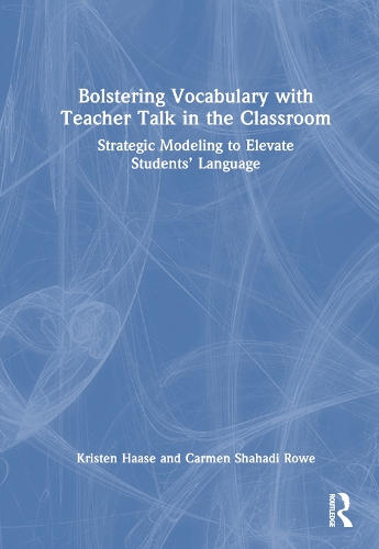 Bolstering Vocabulary with Teacher Talk in the Classroom: Strategic Modeling to Elevate Students' Language.