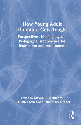 How Young Adult Literature Gets Taught: Perspectives, Ideologies, and Pedagogical Approaches for Instruction and Assessment.