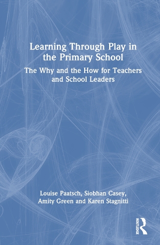 Learning Through Play in the Primary School: The Why and the How for Teachers and School Leaders.