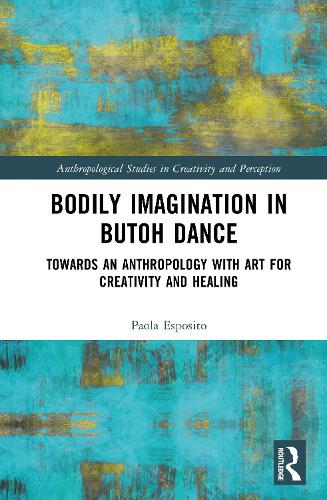 Bodily Imagination in Butoh Dance: Towards an Anthropology with Art for Creativity and Healing.