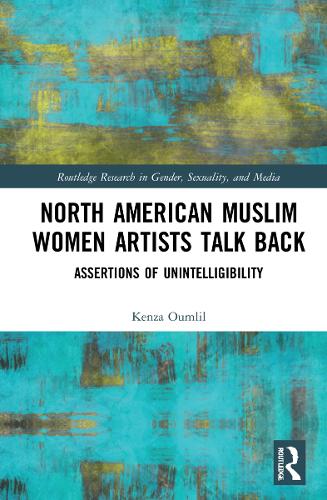 North American Muslim Women Artists Talk Back: Assertions of Unintelligibility.