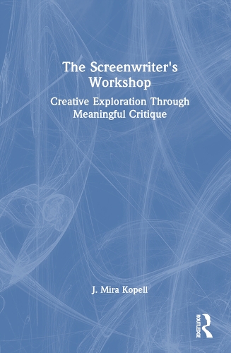 The Screenwriter's Workshop: Creative Exploration Through Meaningful Critique.