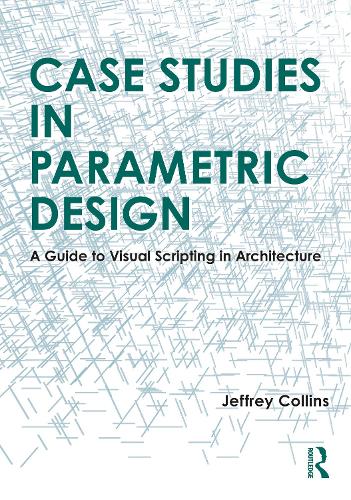 Case Studies in Parametric Design: A Guide to Visual Scripting in Architecture.
