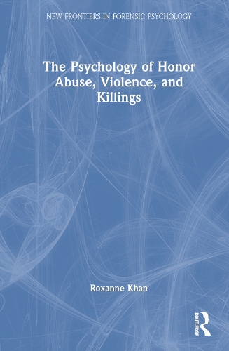 The Psychology of Honor Abuse, Violence and Killings.