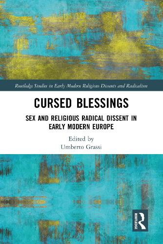 Cursed Blessings: Sex and Religious Radical Dissent in Early Modern Europe.