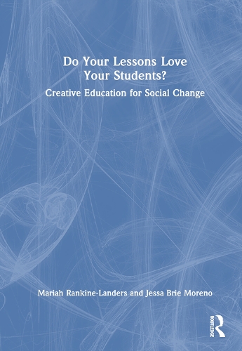 Do Your Lessons Love Your Students?: Creative Education for Social Change.