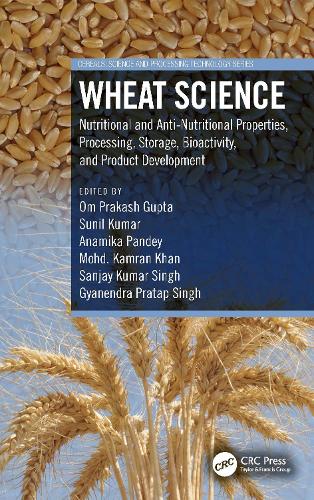 Wheat Science: Nutritional and Anti-Nutritional Properties, Processing, Storage, Bioactivity, and Product Development.