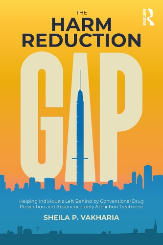 The Harm Reduction Gap: Helping Individuals Left Behind by Conventional Drug Prevention and Abstinence-only Addiction Treatment.