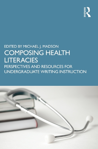 Composing Health Literacies: Perspectives and Resources for Undergraduate Writing Instruction.