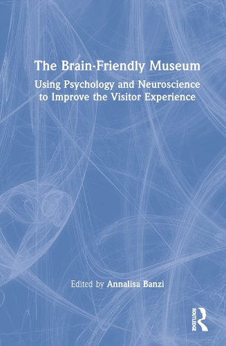 The Brain-Friendly Museum: Using Psychology and Neuroscience to Improve the Visitor Experience.
