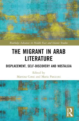 The Migrant in Arab Literature: Displacement, Self-Discovery and Nostalgia.