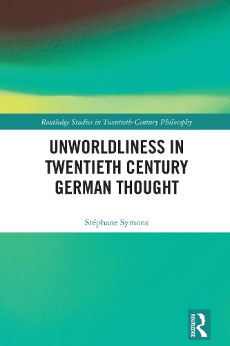 Unworldliness in Twentieth Century German Thought.