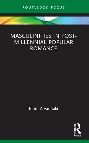 Masculinities in Post-Millennial Popular Romance.