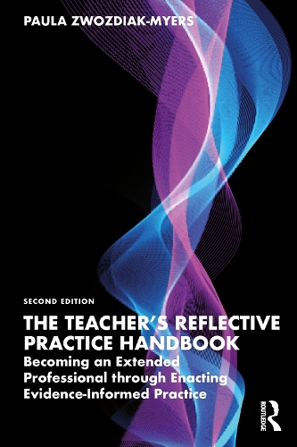 The Teacher's Reflective Practice Handbook: Becoming an Extended Professional through Enacting Evidence-Informed Practice. 2nd edition