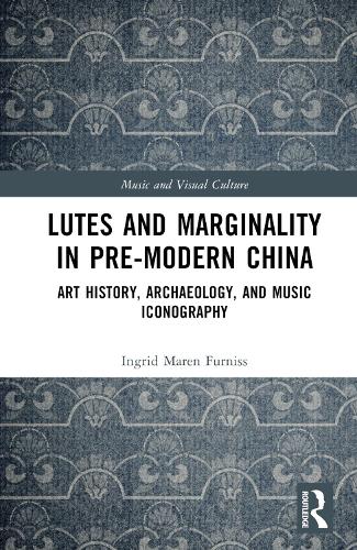 Lutes and Marginality in Pre-Modern China: Art History, Archaeology, and Music Iconography.
