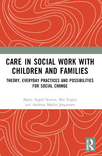 Care in Social Work with Children and Families: Theory, Everyday Practices and Possibilities for Social Change.