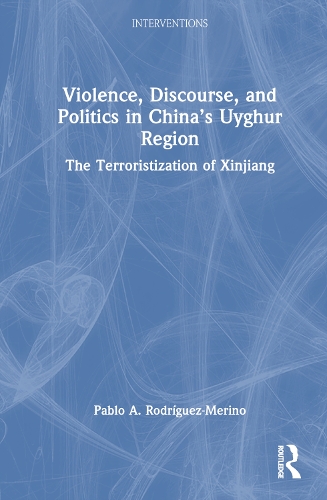 Violence, Discourse, and Politics in China's Uyghur Region