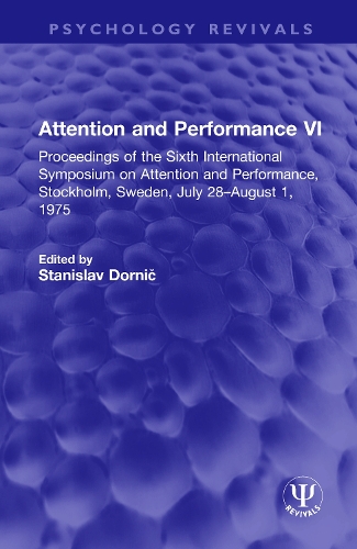 Attention and Performance VI: Proceedings of the Sixth International Symposium on Attention and Performance, Stockholm, Sweden, July 28-August 1, 1975.
