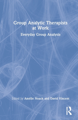 Group Analytic Therapists at Work: Everyday Group Analysis.