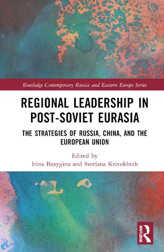 Regional Leadership in Post-Soviet Eurasia: The Strategies of Russia, China, and the European Union.