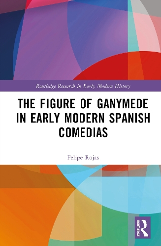 The Figure of Ganymede in Early Modern Spanish Comedias.