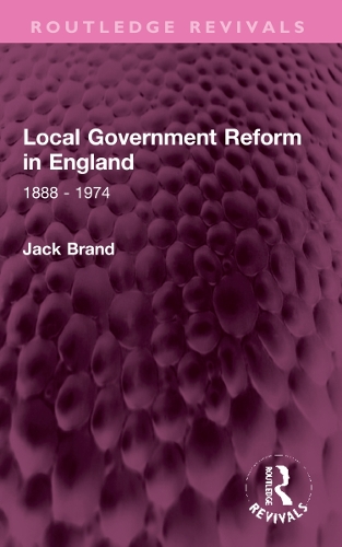 Local Government Reform in England: 1888 - 1974.