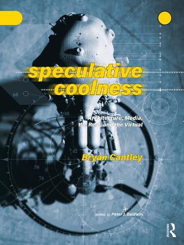 Speculative Coolness: Architecture, Media, the Real, and the Virtual.