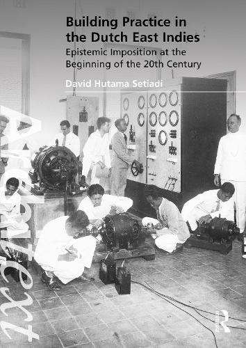 Building Practice in the Dutch East Indies: Epistemic Imposition at the Beginning of the 20th Century.