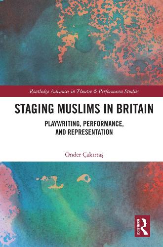 Staging Muslims in Britain: Playwriting, Performance, and Representation.