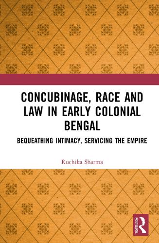 Concubinage, Race and Law in Early Colonial Bengal: Bequeathing Intimacy, Servicing the Empire.