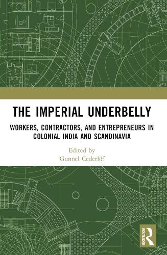 The Imperial Underbelly: Workers, Contractors, and Entrepreneurs in Colonial India and Scandinavia.