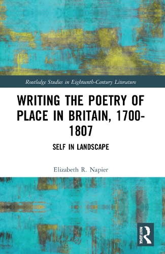 Writing the Poetry of Place in Britain, 1700-1807