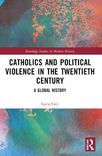 Catholics and Political Violence in the Twentieth Century: A Global History.