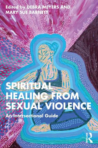 Spiritual Healing from Sexual Violence: An Intersectional Guide.