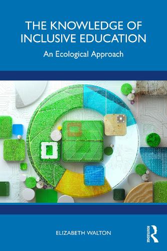 The Knowledge of Inclusive Education: An Ecological Approach.