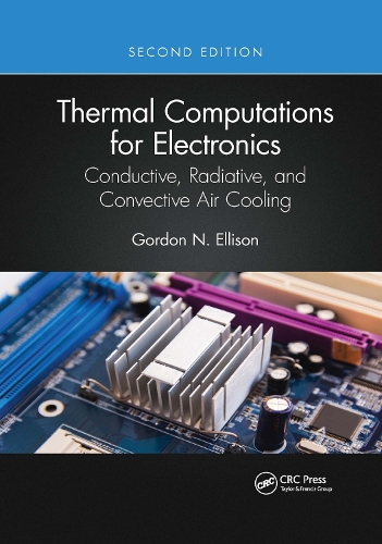 Thermal Computations for Electronics: Conductive, Radiative, and Convective Air Cooling. 2nd edition