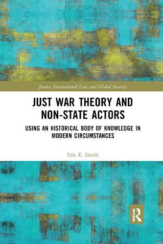 Just War Theory and Non-State Actors: Using an Historical Body of Knowledge in Modern Circumstances.