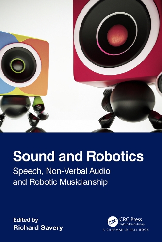 Sound and Robotics: Speech, Non-Verbal Audio and Robotic Musicianship.
