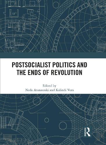 Postsocialist Politics and the Ends of Revolution.