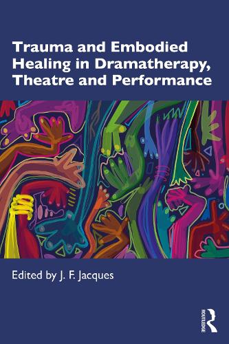 Trauma and Embodied Healing in Dramatherapy, Theatre and Performance.