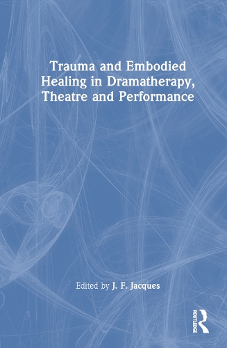 Trauma and Embodied Healing in Dramatherapy, Theatre and Performance.