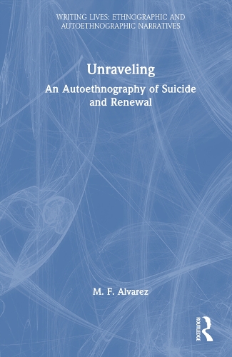 Unraveling: An Autoethnography of Suicide and Renewal.