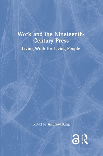 Work and the Nineteenth-Century Press: Living Work for Living People.