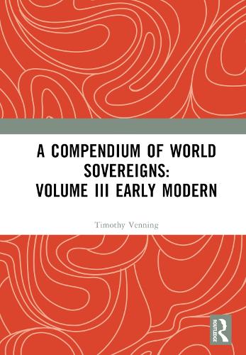 A Compendium of World Sovereigns: Volume III Early Modern.