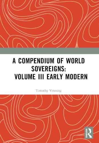 A Compendium of World Sovereigns: Volume III Early Modern.